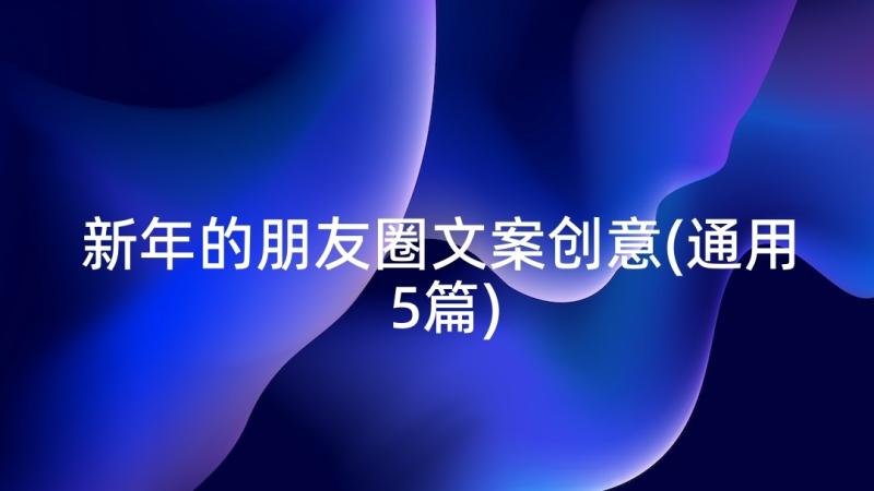 新年的朋友圈文案创意(通用5篇)