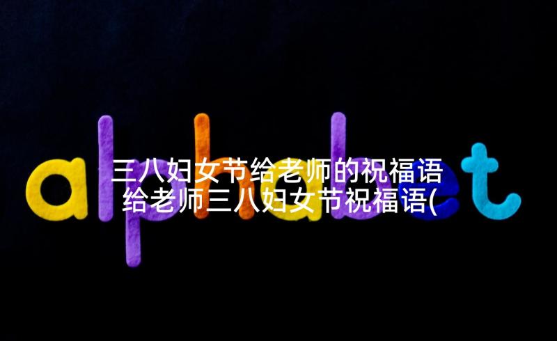 三八妇女节给老师的祝福语 给老师三八妇女节祝福语(汇总5篇)