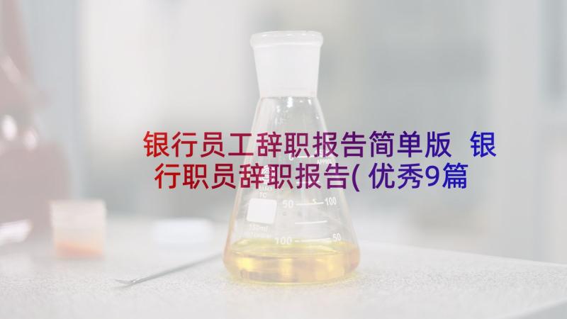 银行员工辞职报告简单版 银行职员辞职报告(优秀9篇)