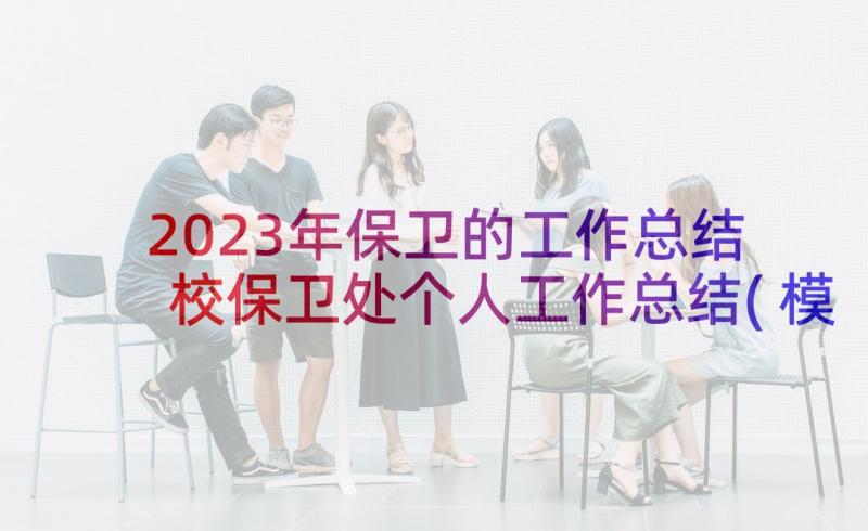 2023年保卫的工作总结 校保卫处个人工作总结(模板6篇)