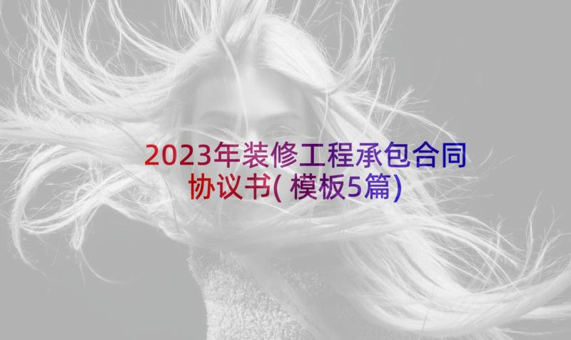 2023年装修工程承包合同协议书(模板5篇)