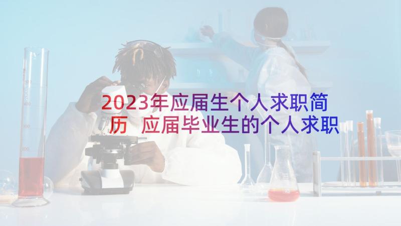 2023年应届生个人求职简历 应届毕业生的个人求职信(通用9篇)