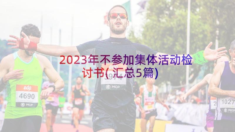 2023年不参加集体活动检讨书(汇总5篇)