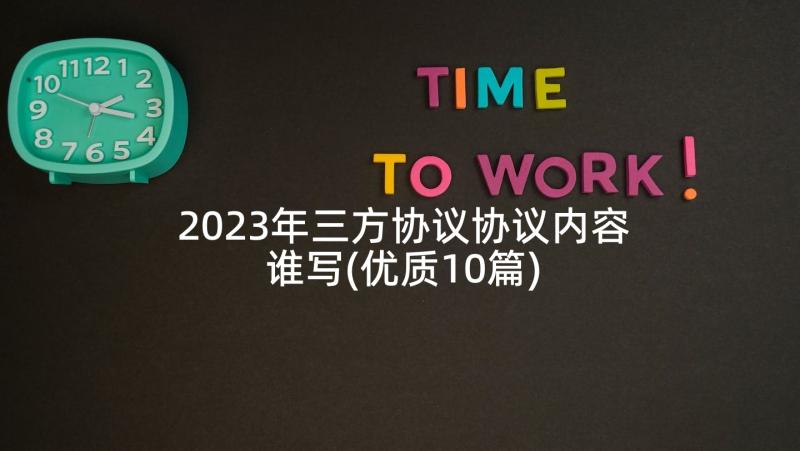 2023年三方协议协议内容谁写(优质10篇)