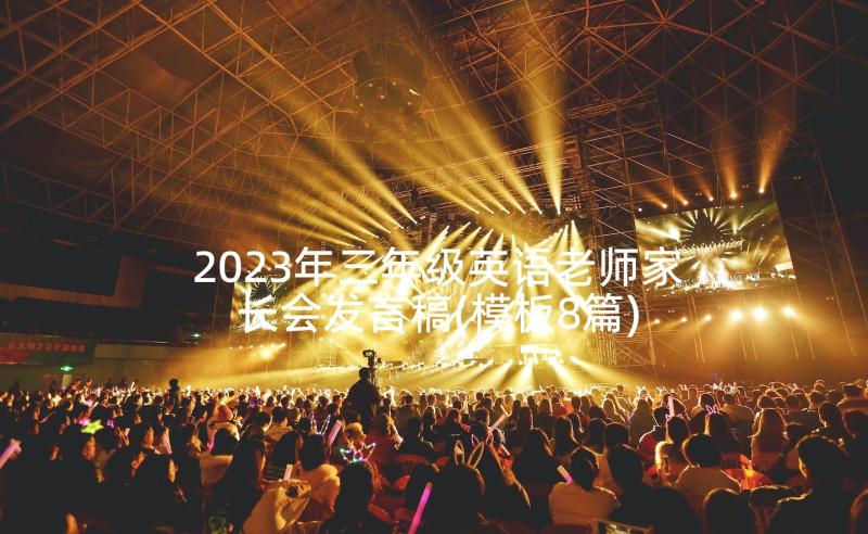 2023年三年级英语老师家长会发言稿(模板8篇)