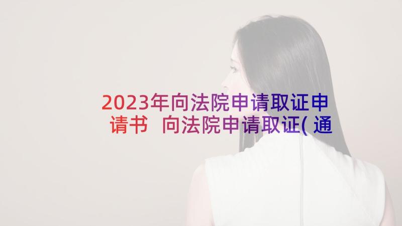 2023年向法院申请取证申请书 向法院申请取证(通用8篇)