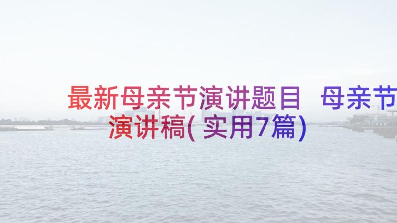 最新母亲节演讲题目 母亲节演讲稿(实用7篇)