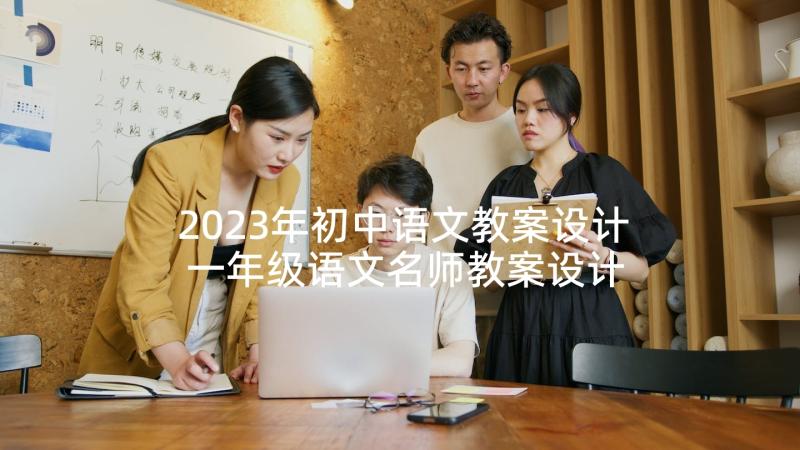 2023年初中语文教案设计 一年级语文名师教案设计(优质5篇)