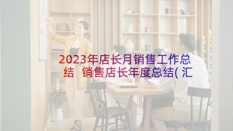 2023年店长月销售工作总结 销售店长年度总结(汇总10篇)