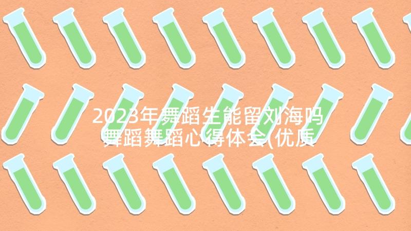 2023年舞蹈生能留刘海吗 舞蹈舞蹈心得体会(优质6篇)