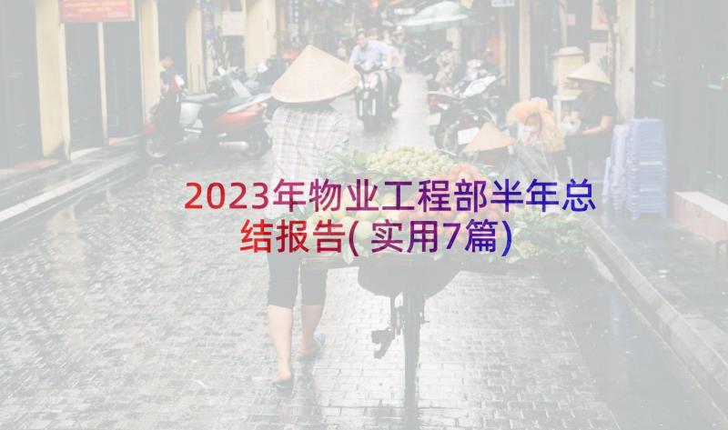 2023年物业工程部半年总结报告(实用7篇)