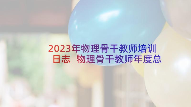 2023年物理骨干教师培训日志 物理骨干教师年度总结(通用5篇)