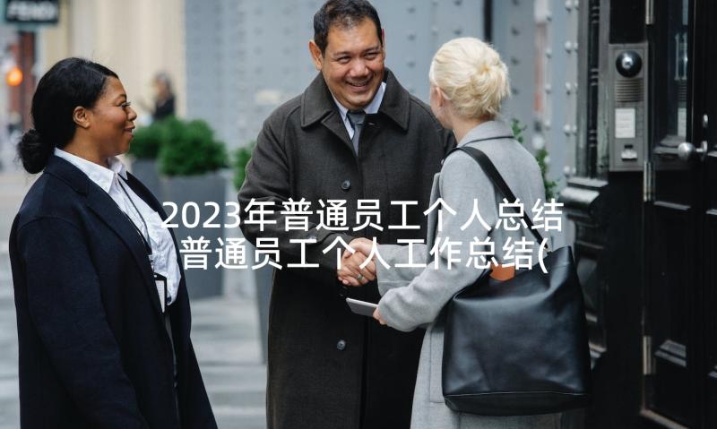 2023年普通员工个人总结 普通员工个人工作总结(模板5篇)