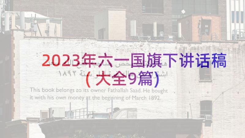 2023年六一国旗下讲话稿(大全9篇)