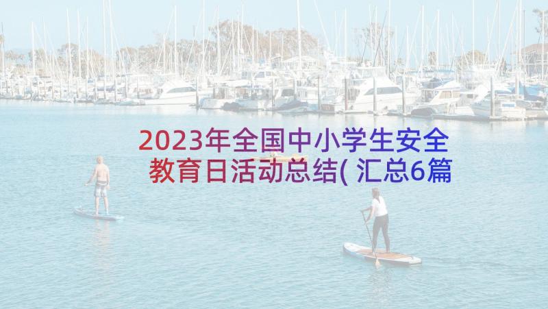 2023年全国中小学生安全教育日活动总结(汇总6篇)