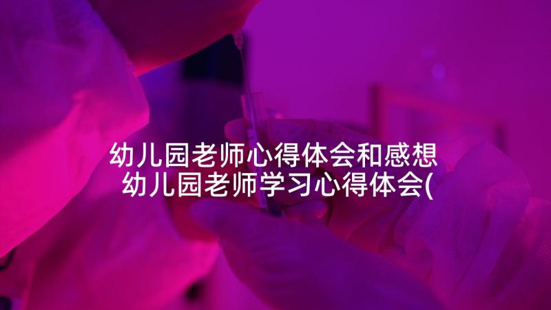 幼儿园老师心得体会和感想 幼儿园老师学习心得体会(实用5篇)