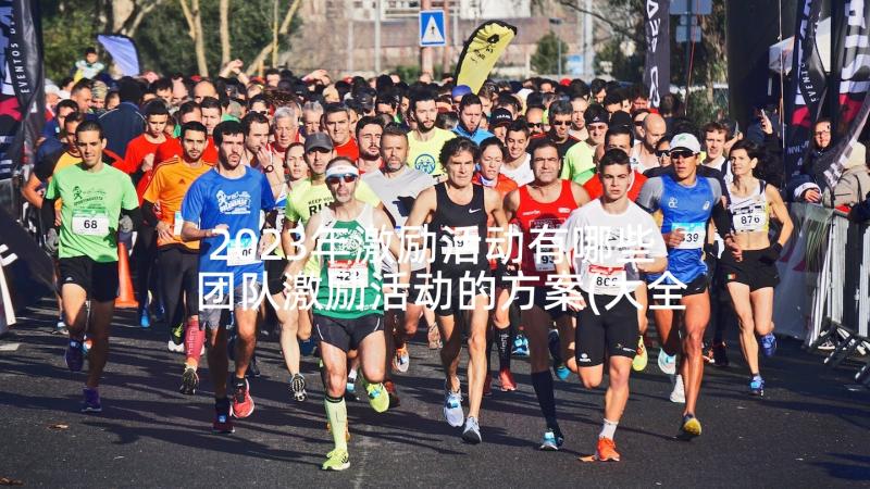 2023年激励活动有哪些 团队激励活动的方案(大全5篇)