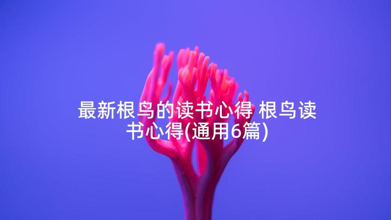 最新根鸟的读书心得 根鸟读书心得(通用6篇)