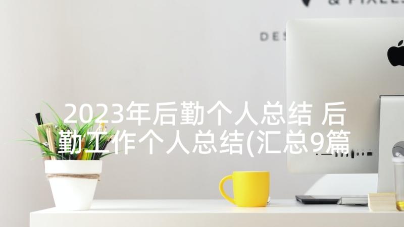 2023年后勤个人总结 后勤工作个人总结(汇总9篇)