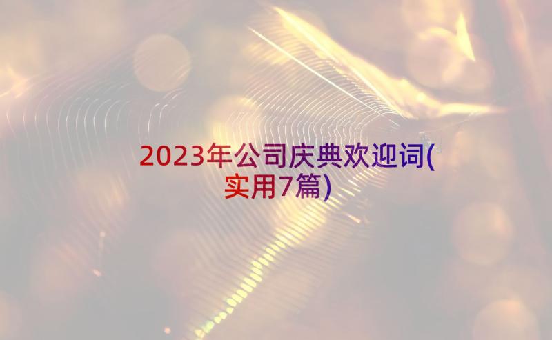 2023年公司庆典欢迎词(实用7篇)