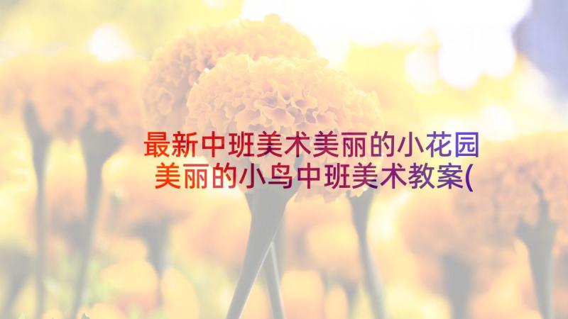 最新中班美术美丽的小花园 美丽的小鸟中班美术教案(精选8篇)