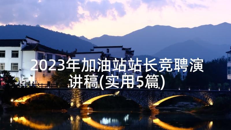 2023年加油站站长竞聘演讲稿(实用5篇)