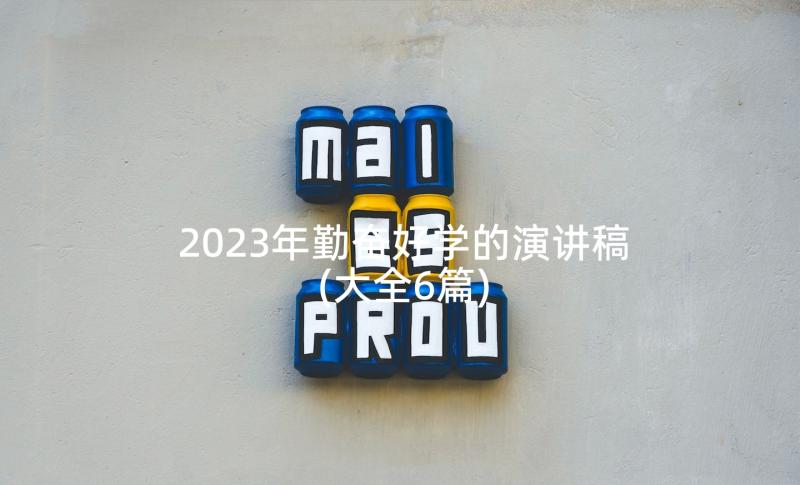 2023年勤奋好学的演讲稿(大全6篇)