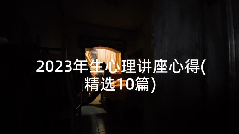 2023年生心理讲座心得(精选10篇)