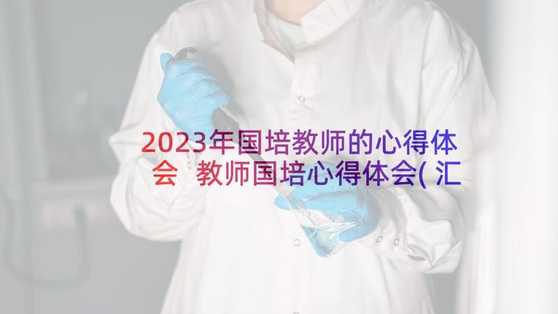 2023年国培教师的心得体会 教师国培心得体会(汇总10篇)