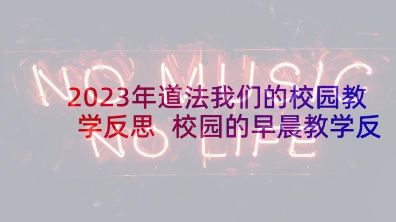 2023年道法我们的校园教学反思 校园的早晨教学反思(实用7篇)