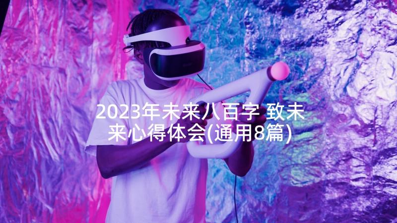 2023年未来八百字 致未来心得体会(通用8篇)