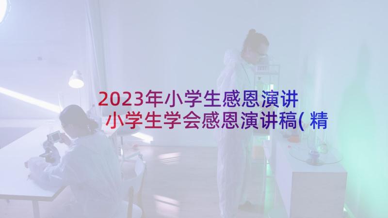 2023年小学生感恩演讲 小学生学会感恩演讲稿(精选7篇)