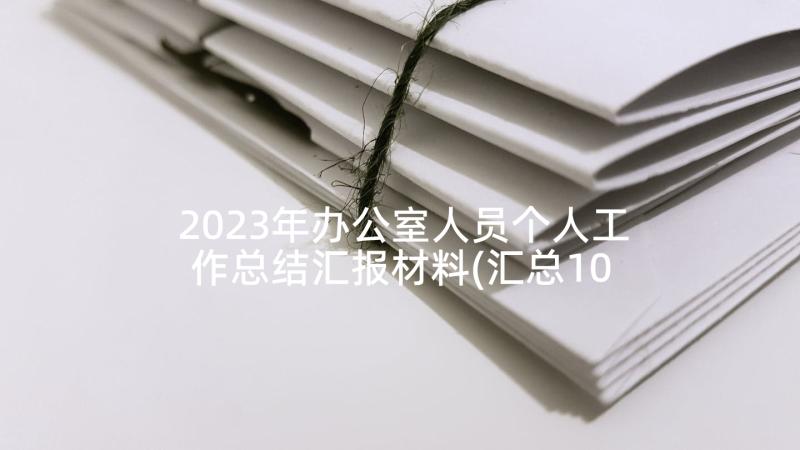 2023年办公室人员个人工作总结汇报材料(汇总10篇)