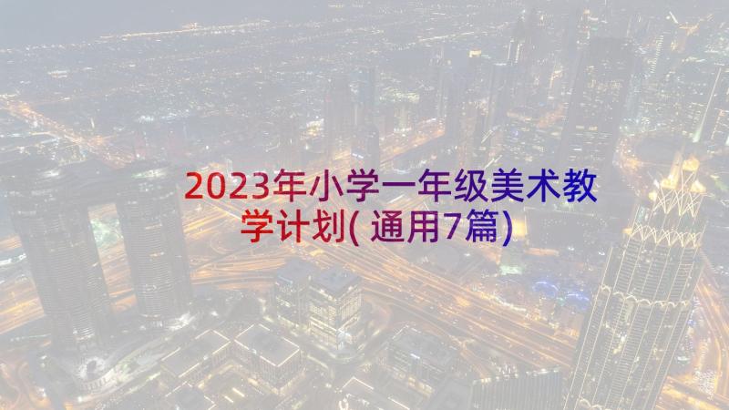 2023年小学一年级美术教学计划(通用7篇)