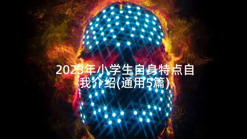 2023年小学生自身特点自我介绍(通用5篇)