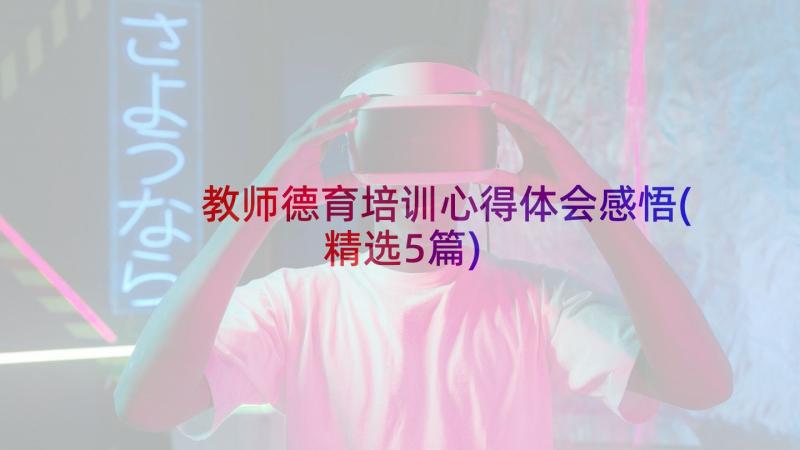 教师德育培训心得体会感悟(精选5篇)