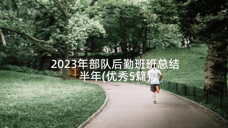 2023年部队后勤班班总结半年(优秀5篇)