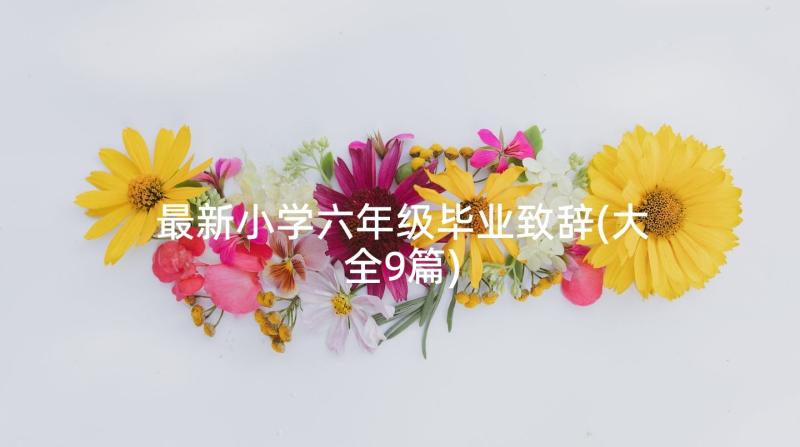 最新小学六年级毕业致辞(大全9篇)