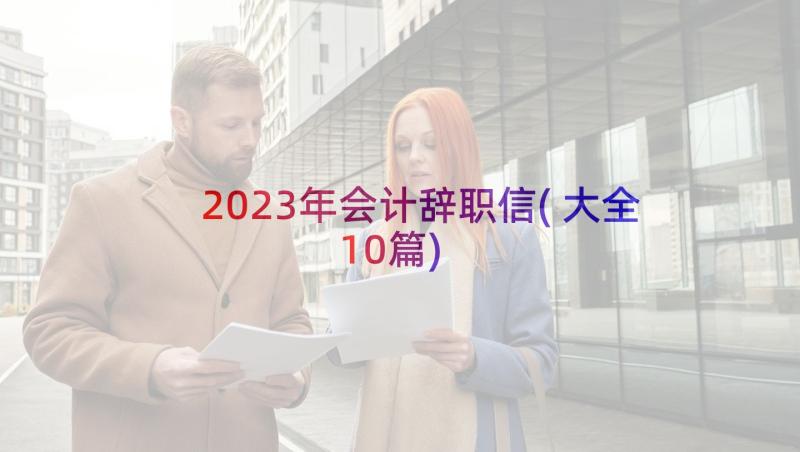 2023年会计辞职信(大全10篇)