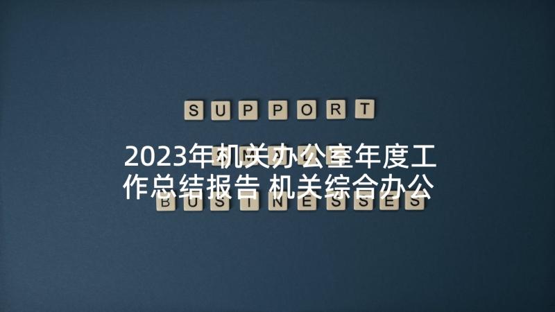 2023年机关办公室年度工作总结报告 机关综合办公室个人年度工作总结(精选5篇)