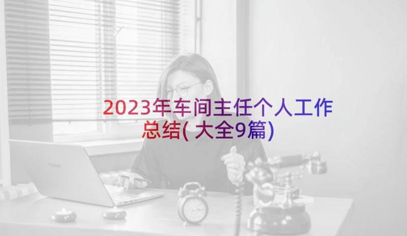 2023年车间主任个人工作总结(大全9篇)