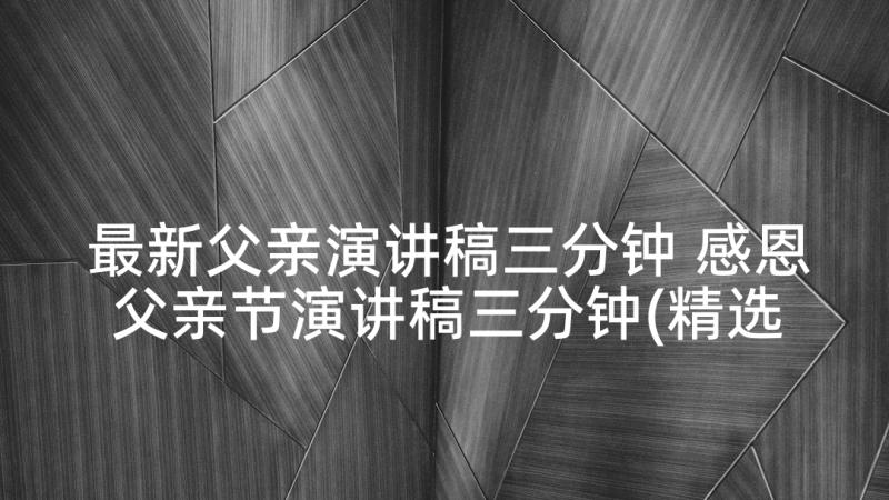 最新父亲演讲稿三分钟 感恩父亲节演讲稿三分钟(精选5篇)