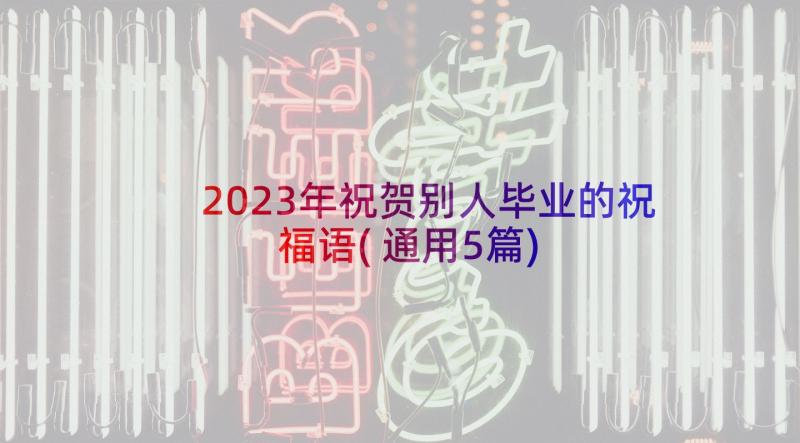 2023年祝贺别人毕业的祝福语(通用5篇)