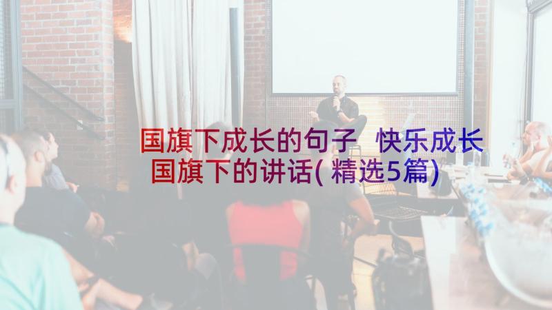 国旗下成长的句子 快乐成长国旗下的讲话(精选5篇)