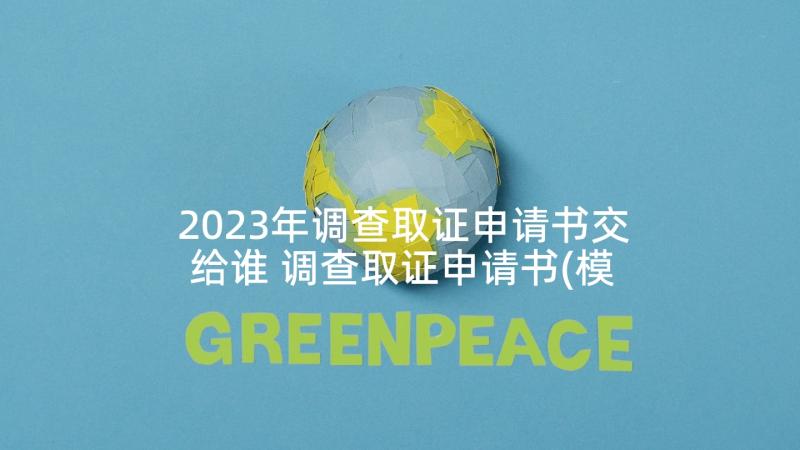 2023年调查取证申请书交给谁 调查取证申请书(模板5篇)