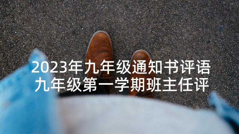 2023年九年级通知书评语 九年级第一学期班主任评语(优秀8篇)