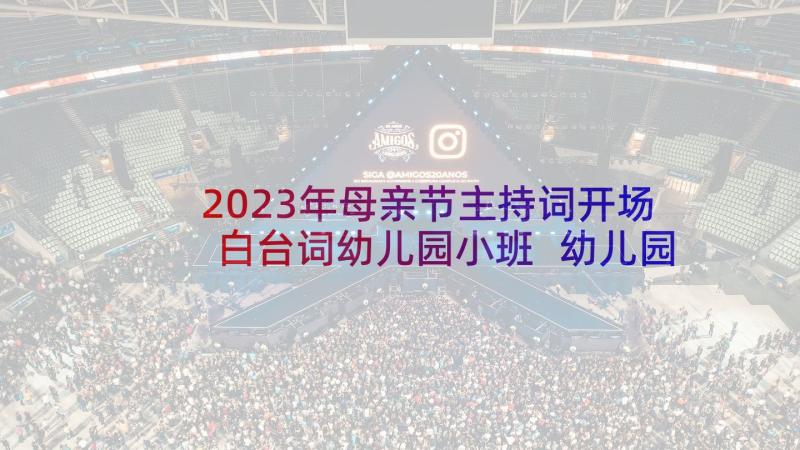 2023年母亲节主持词开场白台词幼儿园小班 幼儿园六一主持开场白台词(模板5篇)