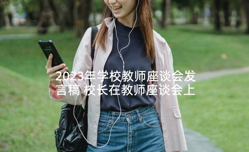 2023年学校教师座谈会发言稿 校长在教师座谈会上的讲话稿(精选5篇)