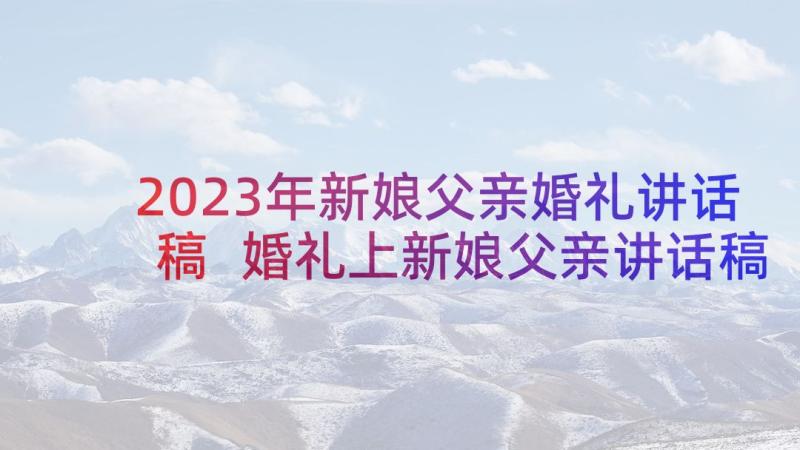 2023年新娘父亲婚礼讲话稿 婚礼上新娘父亲讲话稿(实用8篇)