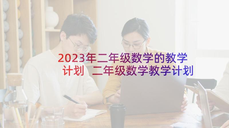2023年二年级数学的教学计划 二年级数学教学计划(模板10篇)
